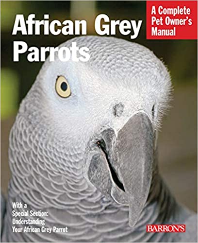 African Grey Parrots : Everthing About History, Care, Nutrition, Handling, and Behavior