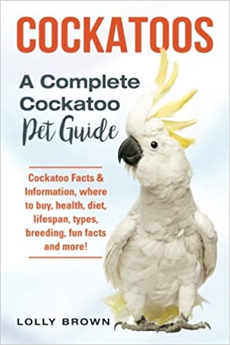 Cockatoos A Complete Cockatoo Pet Guide